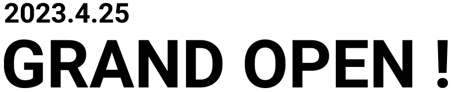 2023.4.25 GRAND OPEN!